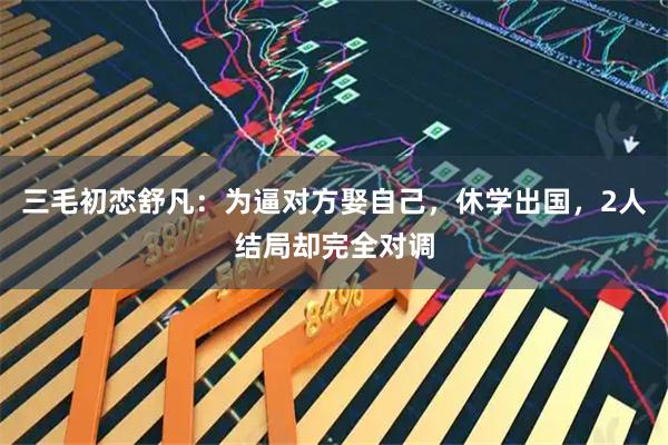 三毛初恋舒凡：为逼对方娶自己，休学出国，2人结局却完全对调